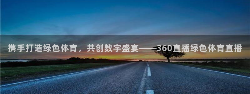 nba在线直播小九直播：携手打造绿色体育，共创数字盛宴——360直播绿色体育直播