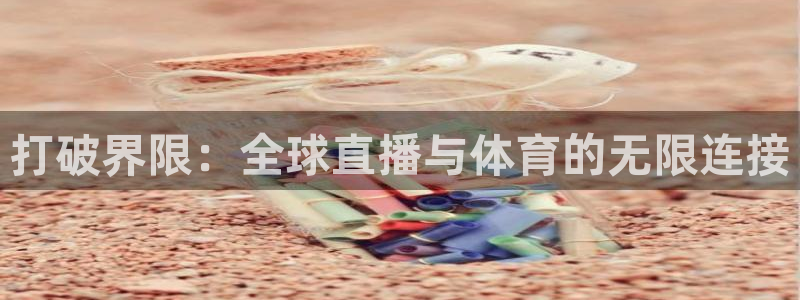 小九直播足球在线直播：打破界限：全球直播与体育的无限连接