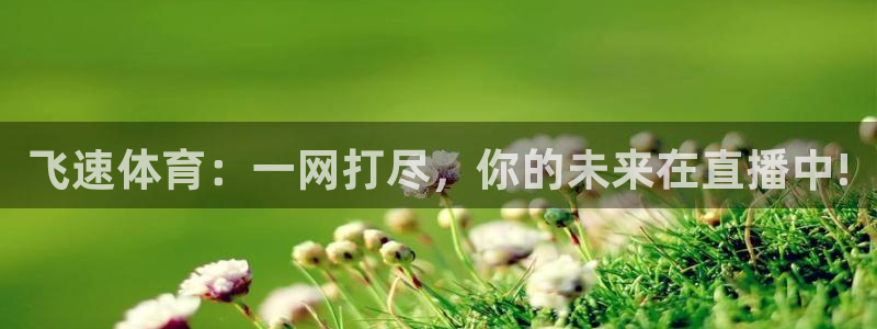 jrs小九直播低调：飞速体育：一网打尽，你的未来在直播中!